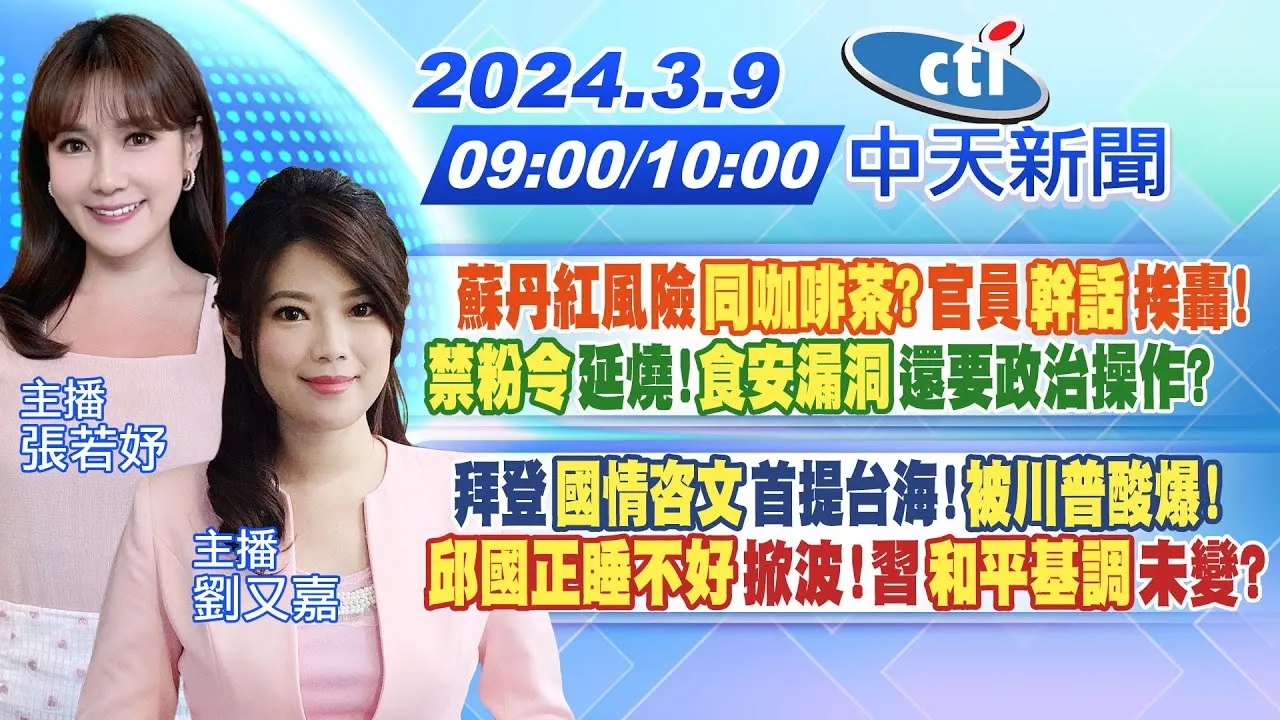 【張若妤.劉又嘉報新聞】蘇丹紅風險同咖啡茶?官員幹話挨轟!禁粉令延燒!食安漏洞還要政治操作?|拜登國情咨文首提台海!被川普酸爆! 邱國正睡不好掀波!習"和平基調"未變?20240309@中天新聞CtiNews